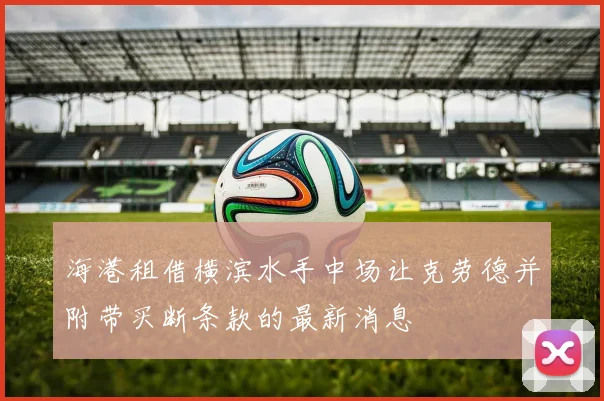 海港租借横滨水手中场让克劳德并附带买断条款的最新消息