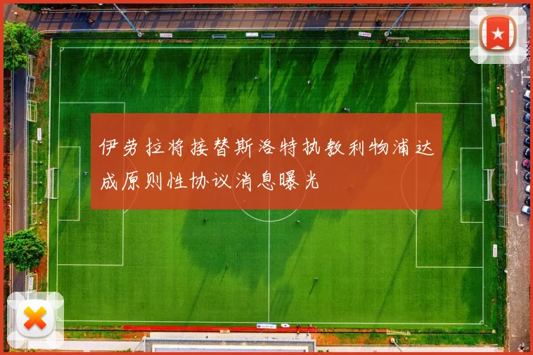 伊劳拉将接替斯洛特执教利物浦达成原则性协议消息曝光